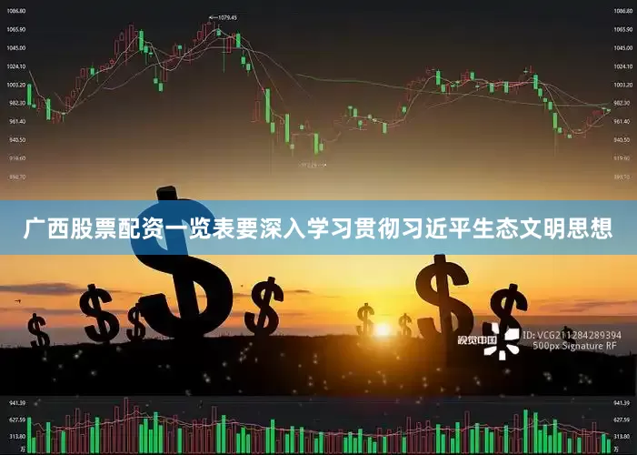 广西股票配资一览表要深入学习贯彻习近平生态文明思想