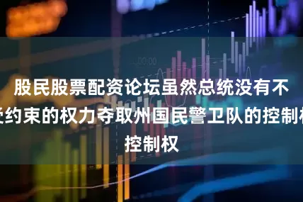 股民股票配资论坛虽然总统没有不受约束的权力夺取州国民警卫队的控制权
