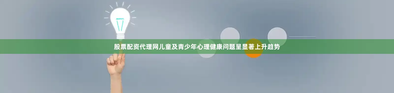 股票配资代理网儿童及青少年心理健康问题呈显著上升趋势