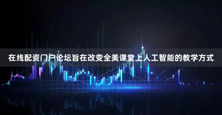 在线配资门户论坛旨在改变全美课堂上人工智能的教学方式