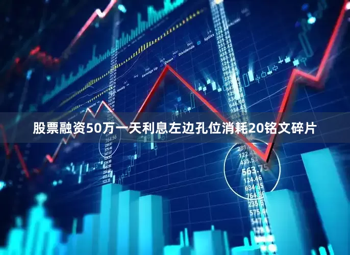 股票融资50万一天利息左边孔位消耗20铭文碎片