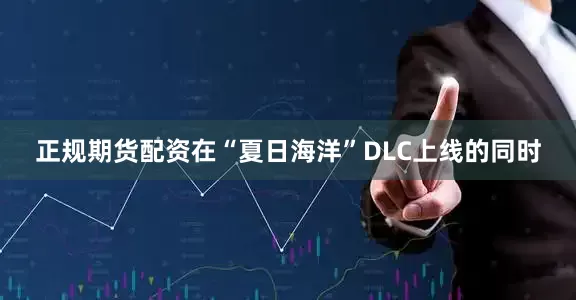正规期货配资在“夏日海洋”DLC上线的同时