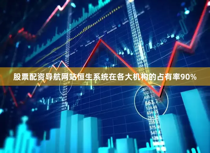 股票配资导航网站恒生系统在各大机构的占有率90%