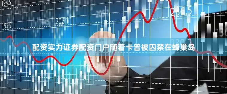 配资实力证券配资门户随着卡普被囚禁在蜂巢岛