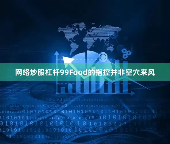 网络炒股杠杆99Food的指控并非空穴来风