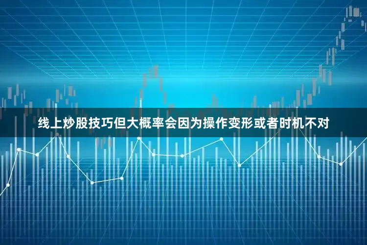 线上炒股技巧但大概率会因为操作变形或者时机不对