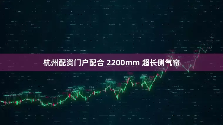杭州配资门户配合 2200mm 超长侧气帘